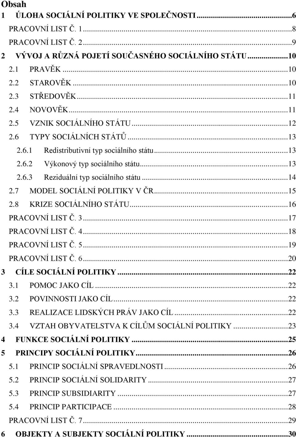 .. 14 2.7 MODEL SOCIÁLNÍ POLITIKY V ČR... 15 2.8 KRIZE SOCIÁLNÍHO STÁTU... 16 PRACOVNÍ LIST Č. 3... 17 PRACOVNÍ LIST Č. 4... 18 PRACOVNÍ LIST Č. 5... 19 PRACOVNÍ LIST Č. 6.