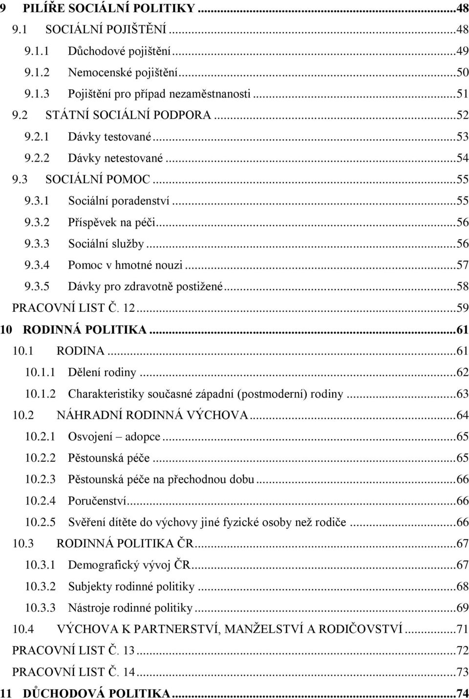 .. 56 9.3.4 Pomoc v hmotné nouzi... 57 9.3.5 Dávky pro zdravotně postižené... 58 PRACOVNÍ LIST Č. 12... 59 10 RODINNÁ POLITIKA... 61 10.1 RODINA... 61 10.1.1 Dělení rodiny... 62 10.1.2 Charakteristiky současné západní (postmoderní) rodiny.