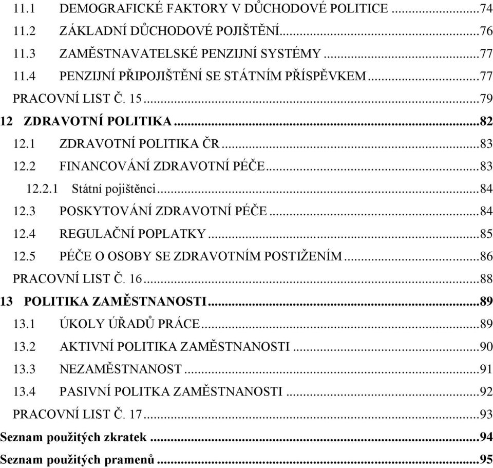 3 POSKYTOVÁNÍ ZDRAVOTNÍ PÉČE... 84 12.4 REGULAČNÍ POPLATKY... 85 12.5 PÉČE O OSOBY SE ZDRAVOTNÍM POSTIŽENÍM... 86 PRACOVNÍ LIST Č. 16... 88 13 POLITIKA ZAMĚSTNANOSTI... 89 13.