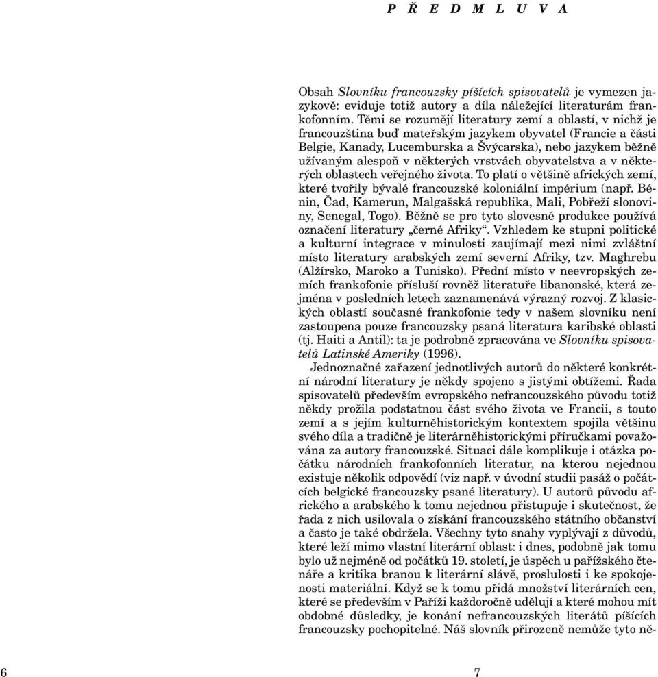 některých vrstvách obyvatelstva a v některých oblastech veřejného života. To platí o většině afrických zemí, které tvořily bývalé francouzské koloniální impérium (např.