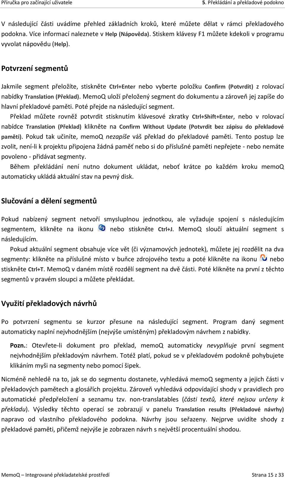 Potvrzení segmentů Jakmile segment přeložíte, stiskněte Ctrl+Enter nebo vyberte položku Confirm (Potvrdit) z rolovací nabídky Translation (Překlad).