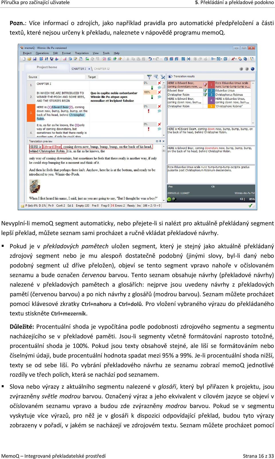 Nevyplní-li memoq segment automaticky, nebo přejete-li si nalézt pro aktuálně překládaný segment lepší překlad, můžete seznam sami procházet a ručně vkládat překladové návrhy.