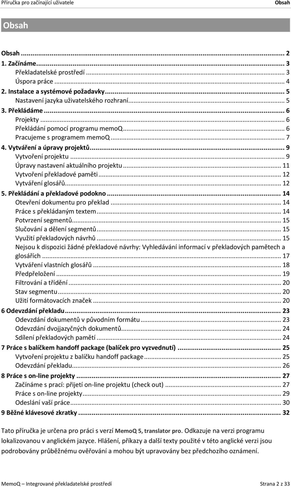 .. 11 Vytvoření překladové paměti... 12 Vytváření glosářů... 12 5. Překládání a překladové podokno... 14 Otevření dokumentu pro překlad... 14 Práce s překládaným textem... 14 Potvrzení segmentů.