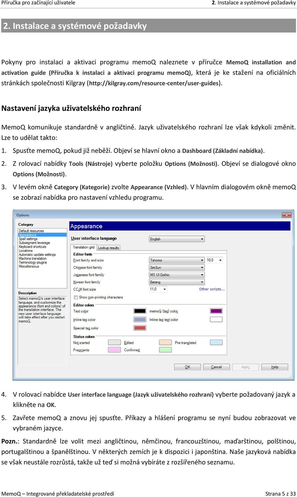 ke stažení na oficiálních stránkách společnosti Kilgray (http://kilgray.com/resource-center/user-guides). Nastavení jazyka uživatelského rozhraní MemoQ komunikuje standardně v angličtině.