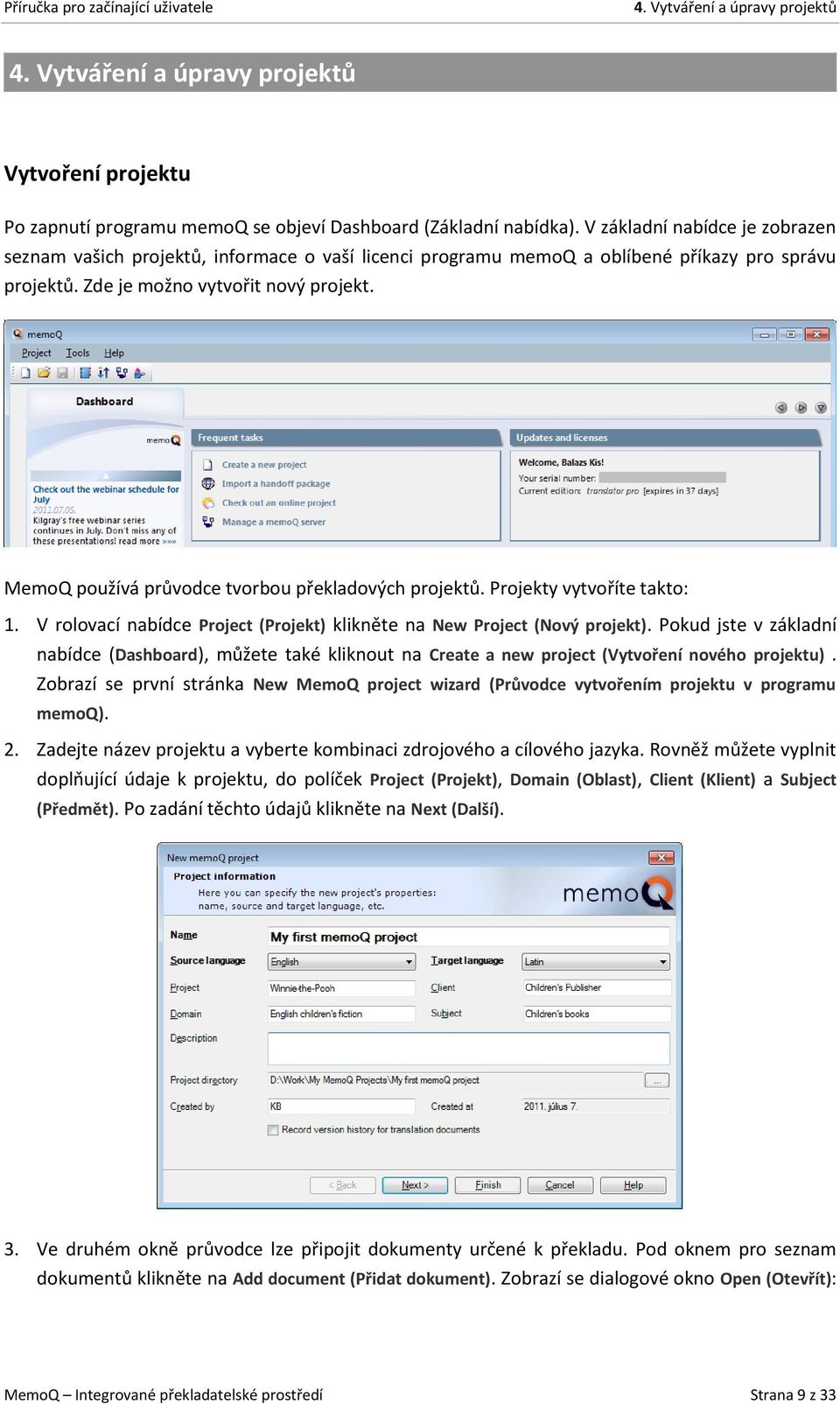 MemoQ používá průvodce tvorbou překladových projektů. Projekty vytvoříte takto: 1. V rolovací nabídce Project (Projekt) klikněte na New Project (Nový projekt).