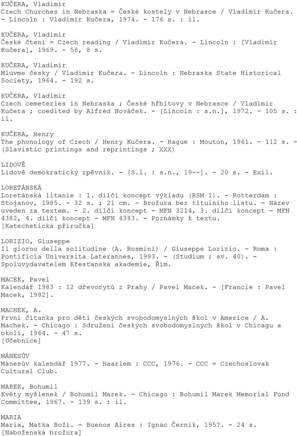 - Lincoln : Nebraska State Historical Society, 1964. - 192 s. KUČERA, Vladimír Czech cemeteries in Nebraska ; České hřbitovy v Nebrasce / Vladimír Kučera ; coedited by Alfréd Nováček. - [Lincoln : s.