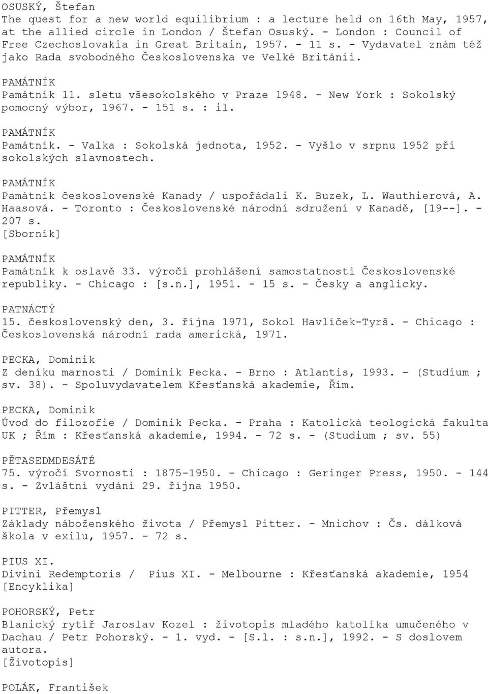 sletu všesokolského v Praze 1948. - New York : Sokolský pomocný výbor, 1967. - 151 s. : il. PAMÁTNÍK Památník. - Valka : Sokolská jednota, 1952. - Vyšlo v srpnu 1952 při sokolských slavnostech.