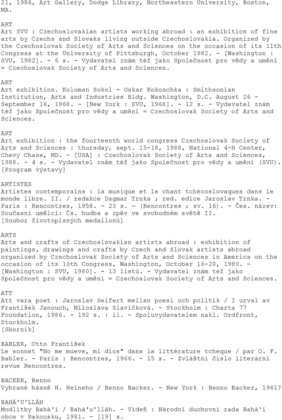 Organized by the Czechoslovak Society of Arts and Sciences on the occasion of its 11th Congress at the University of Pittsburgh, October 1982. - [Washington : SVU, 1982]. - 6 s.
