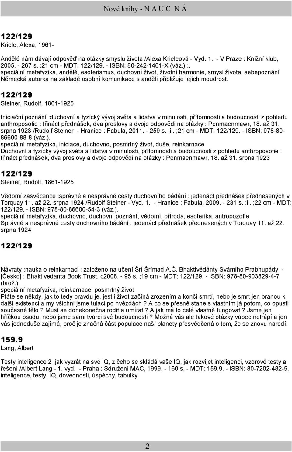 122/129 Steiner, Rudolf, 1861-1925 Iniciační poznání :duchovní a fyzický vývoj světa a lidstva v minulosti, přítomnosti a budoucnosti z pohledu anthroposofie : třináct přednášek, dva proslovy a dvoje