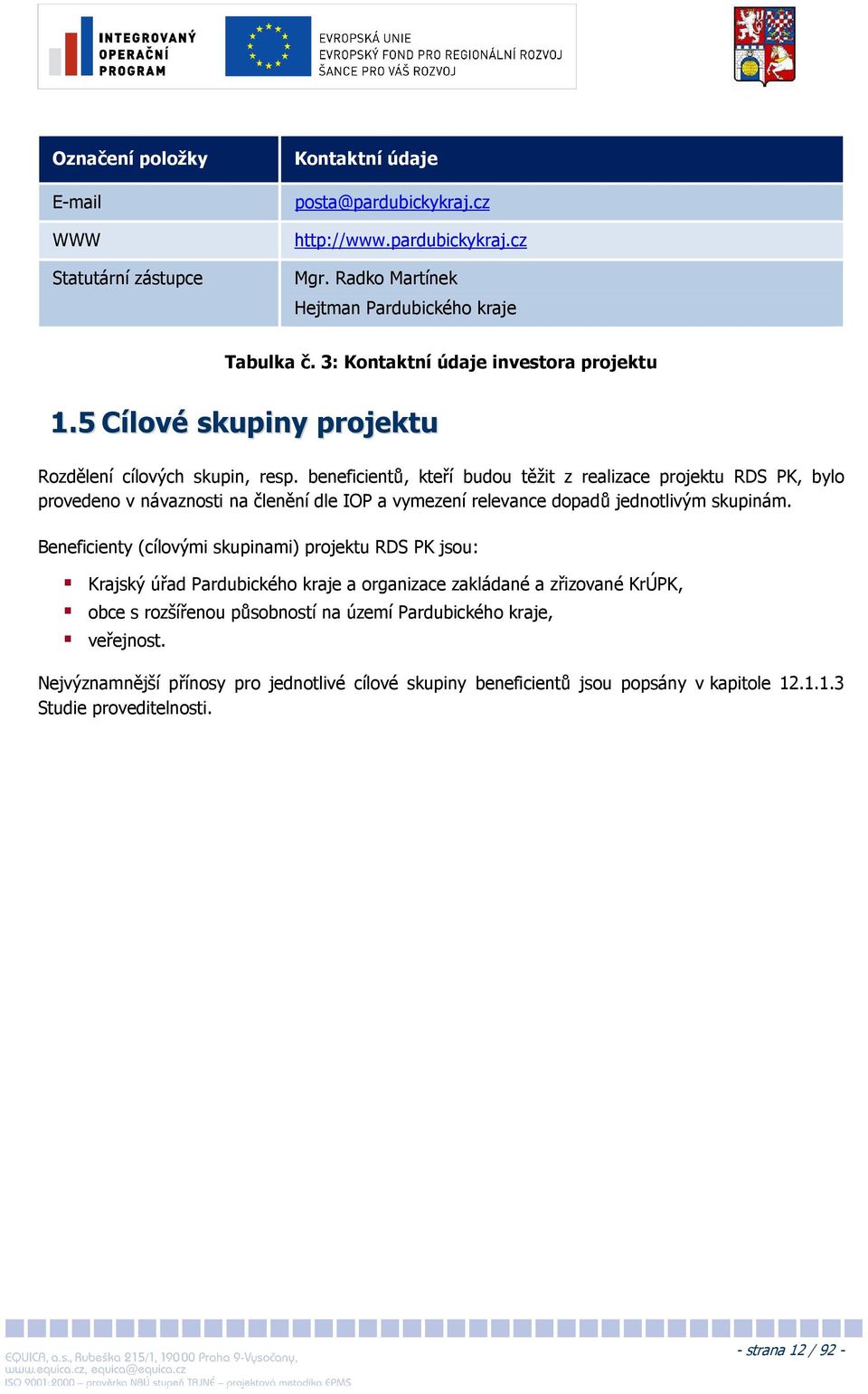 beneficientů, kteří budou těžit z realizace projektu RDS PK, bylo provedeno v návaznosti na členění dle IOP a vymezení relevance dopadů jednotlivým skupinám.