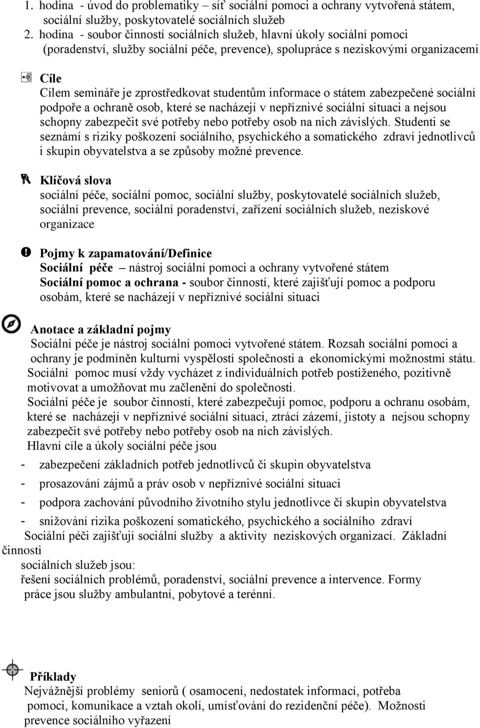 studentům informace o státem zabezpečené sociální podpoře a ochraně osob, které se nacházejí v nepříznivé sociální situaci a nejsou schopny zabezpečit své potřeby nebo potřeby osob na nich závislých.