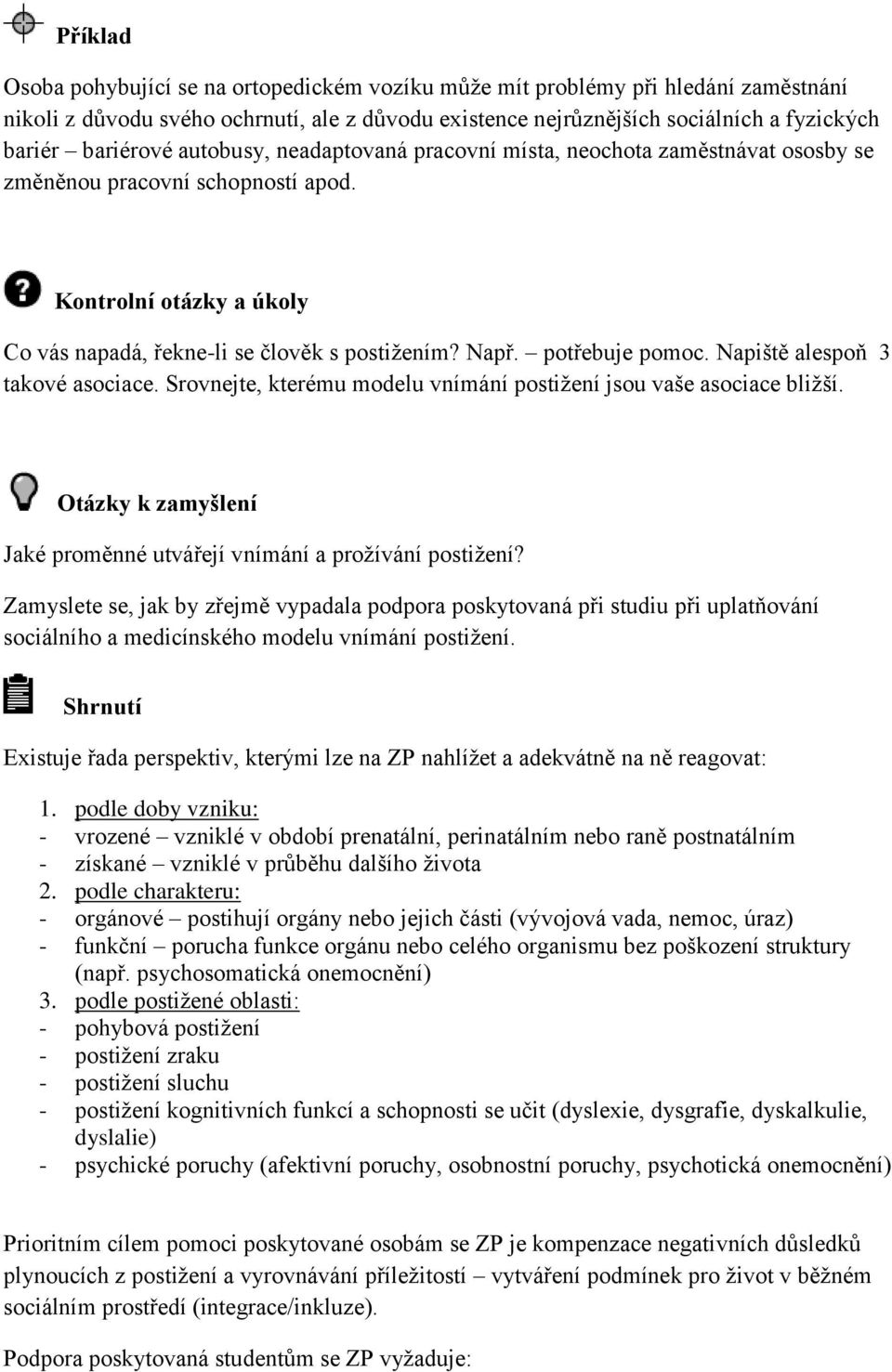 potřebuje pomoc. Napiště alespoň 3 takové asociace. Srovnejte, kterému modelu vnímání postižení jsou vaše asociace bližší. Otázky k zamyšlení Jaké proměnné utvářejí vnímání a prožívání postižení?