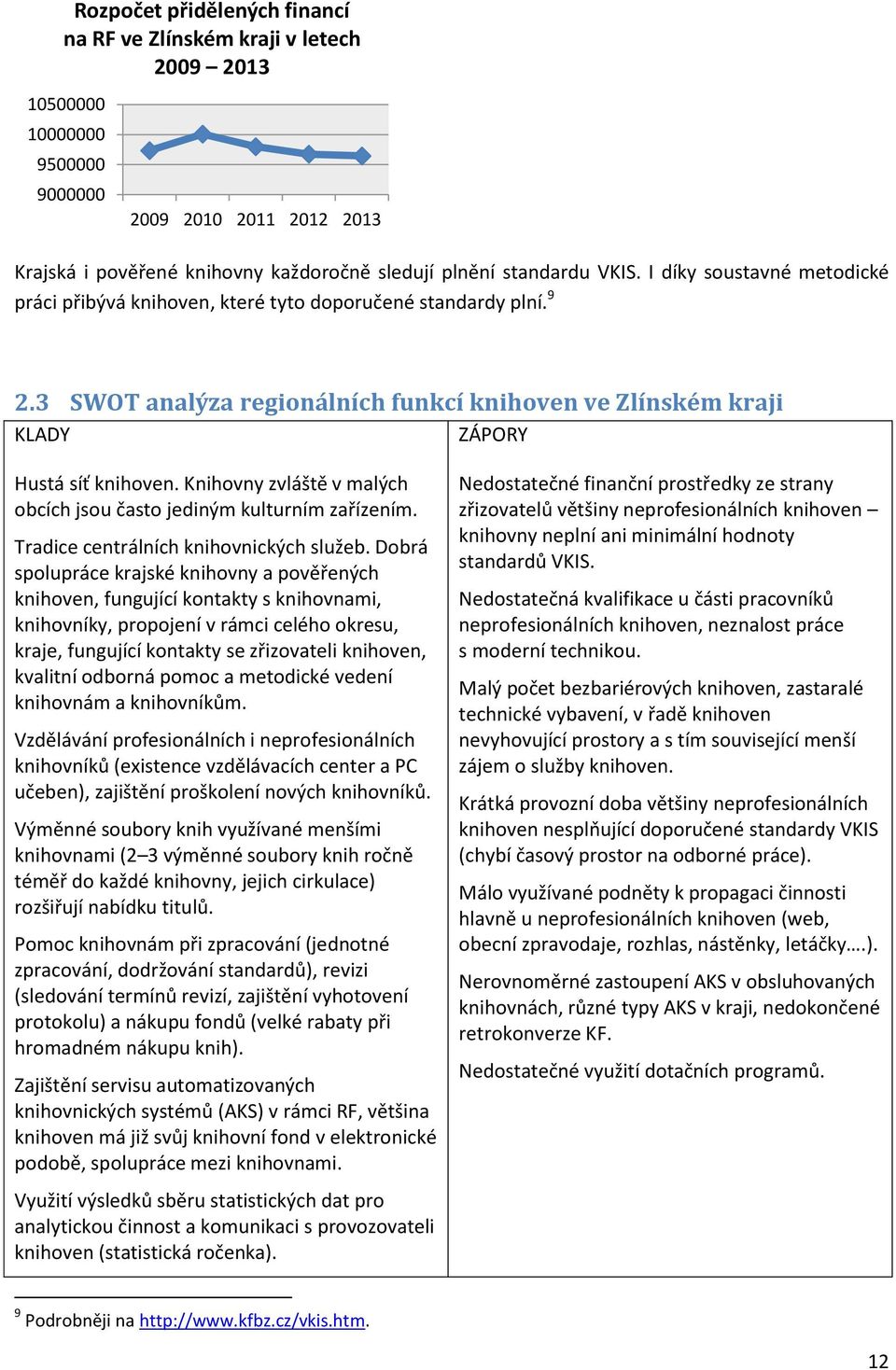 Knihovny zvláště v malých obcích jsou často jediným kulturním zařízením. Tradice centrálních knihovnických služeb.