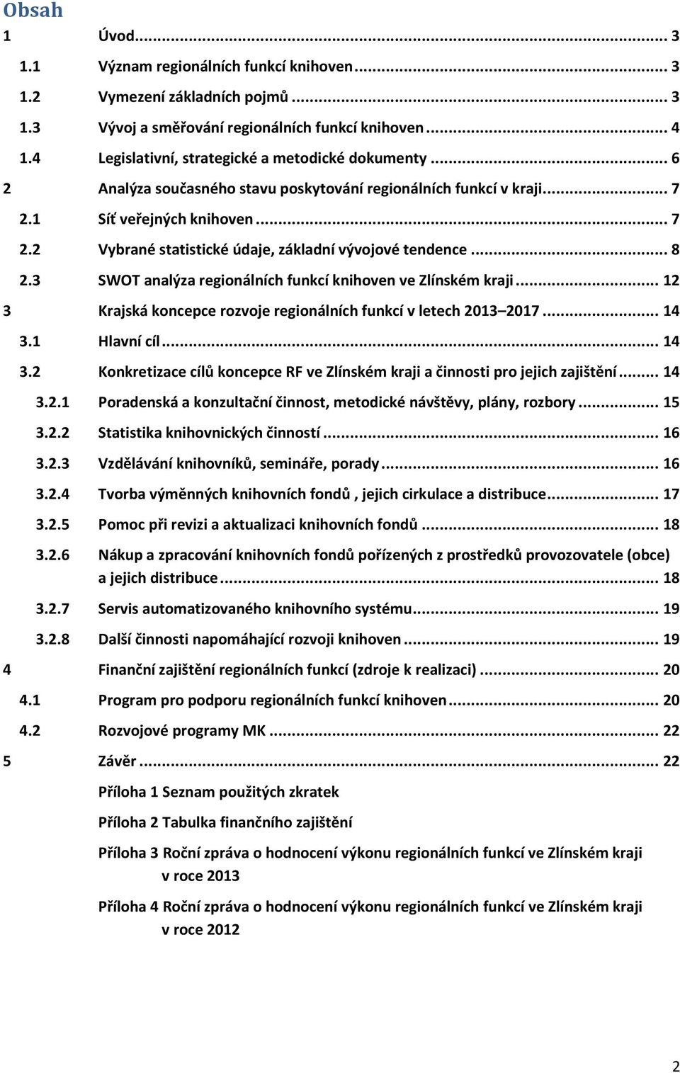 .. 8 2.3 SWOT analýza regionálních funkcí knihoven ve Zlínském kraji... 12 3 Krajská koncepce rozvoje regionálních funkcí v letech 2013 2017... 14 3.