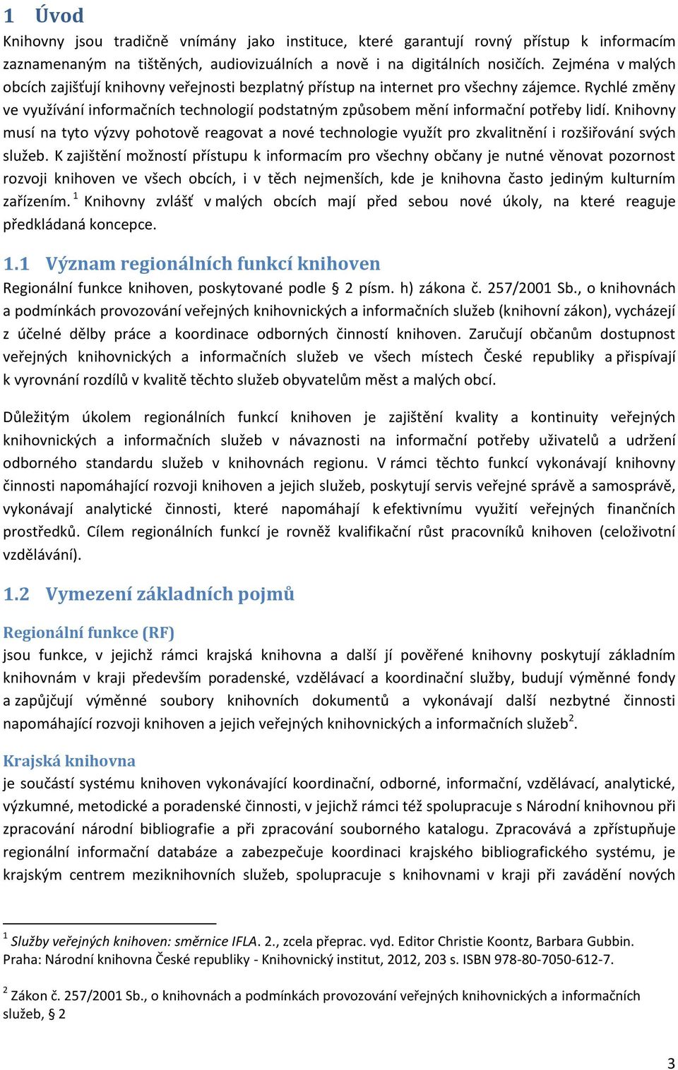 Rychlé změny ve využívání informačních technologií podstatným způsobem mění informační potřeby lidí.