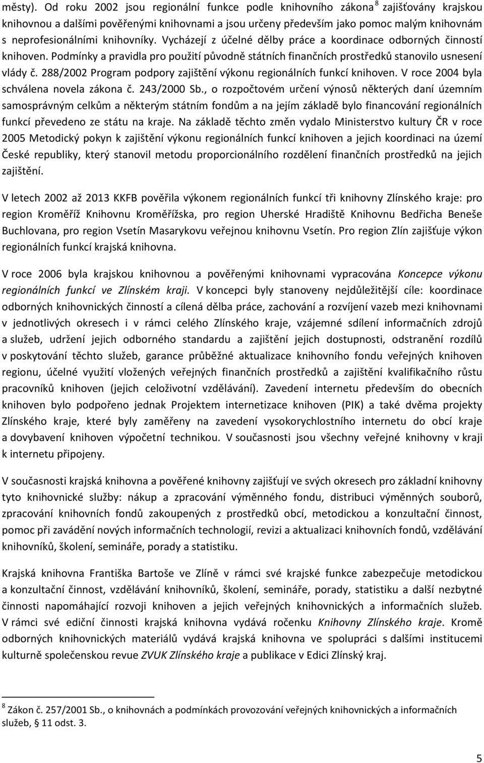 knihovníky. Vycházejí z účelné dělby práce a koordinace odborných činností knihoven. Podmínky a pravidla pro použití původně státních finančních prostředků stanovilo usnesení vlády č.