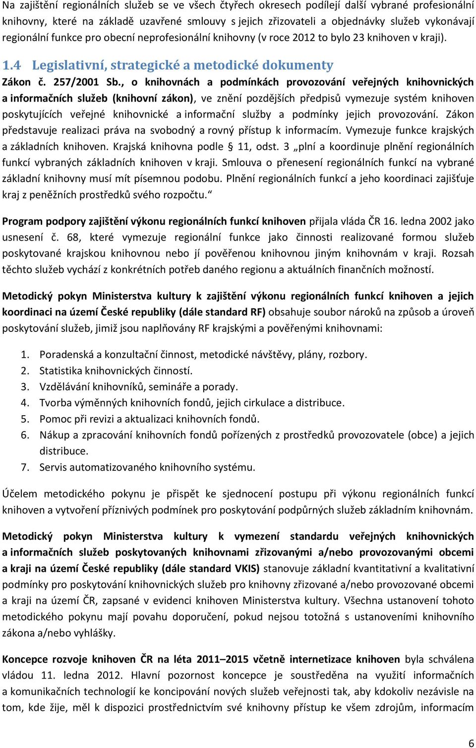 , o knihovnách a podmínkách provozování veřejných knihovnických a informačních služeb (knihovní zákon), ve znění pozdějších předpisů vymezuje systém knihoven poskytujících veřejné knihovnické a