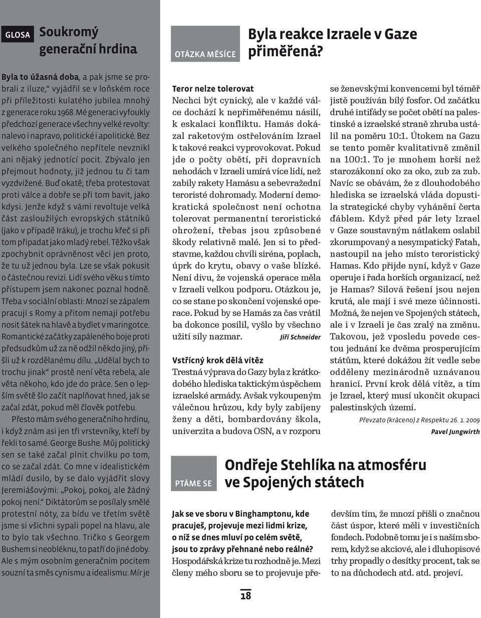 Mé generaci vyfoukly předchozí generace všechny velké revolty: nalevo i napravo, politické i apolitické. Bez velkého společného nepřítele nevznikl ani nějaký jednotící pocit.