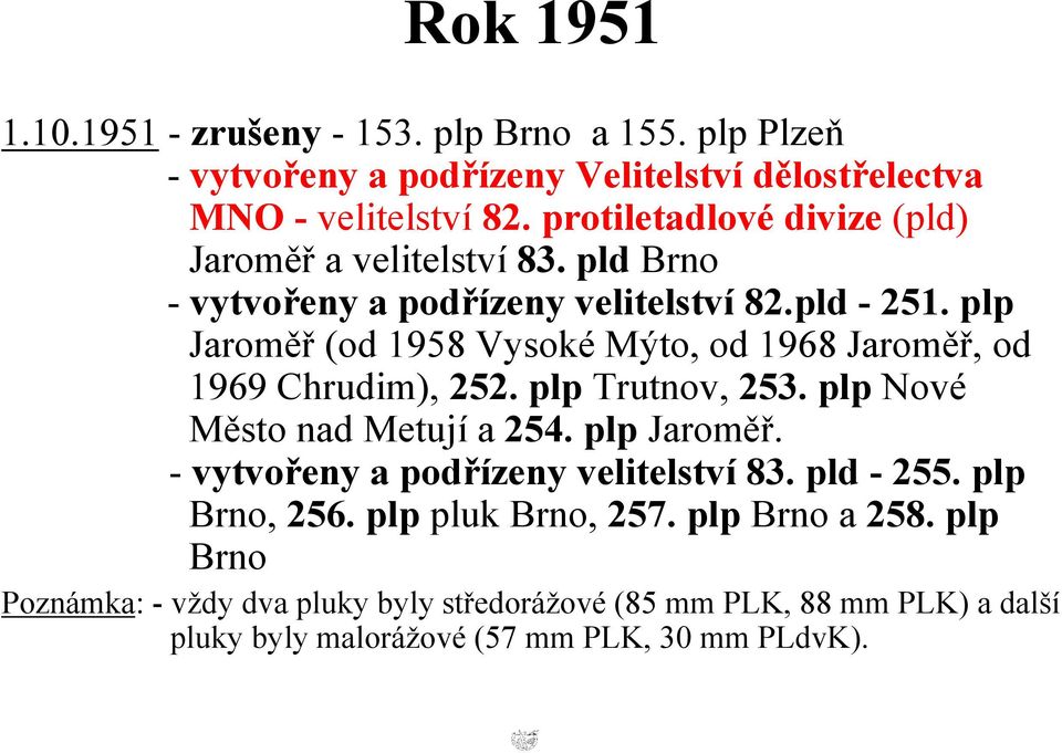 plp Jaroměř (od 1958 Vysoké Mýto, od 1968 Jaroměř, od 1969 Chrudim), 252. plp Trutnov, 253. plp Nové Město nad Metují a 254. plp Jaroměř.