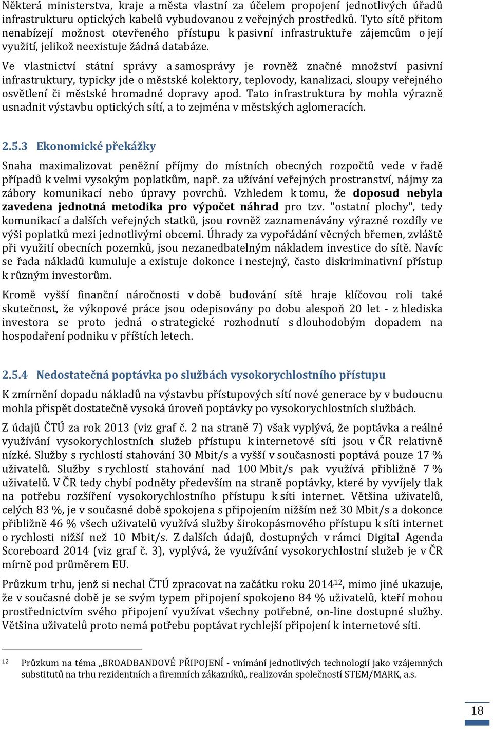 Ve vlastnictví státní správy a samosprávy je rovněž značné množství pasivní infrastruktury, typicky jde o městské kolektory, teplovody, kanalizaci, sloupy veřejného osvětlení či městské hromadné