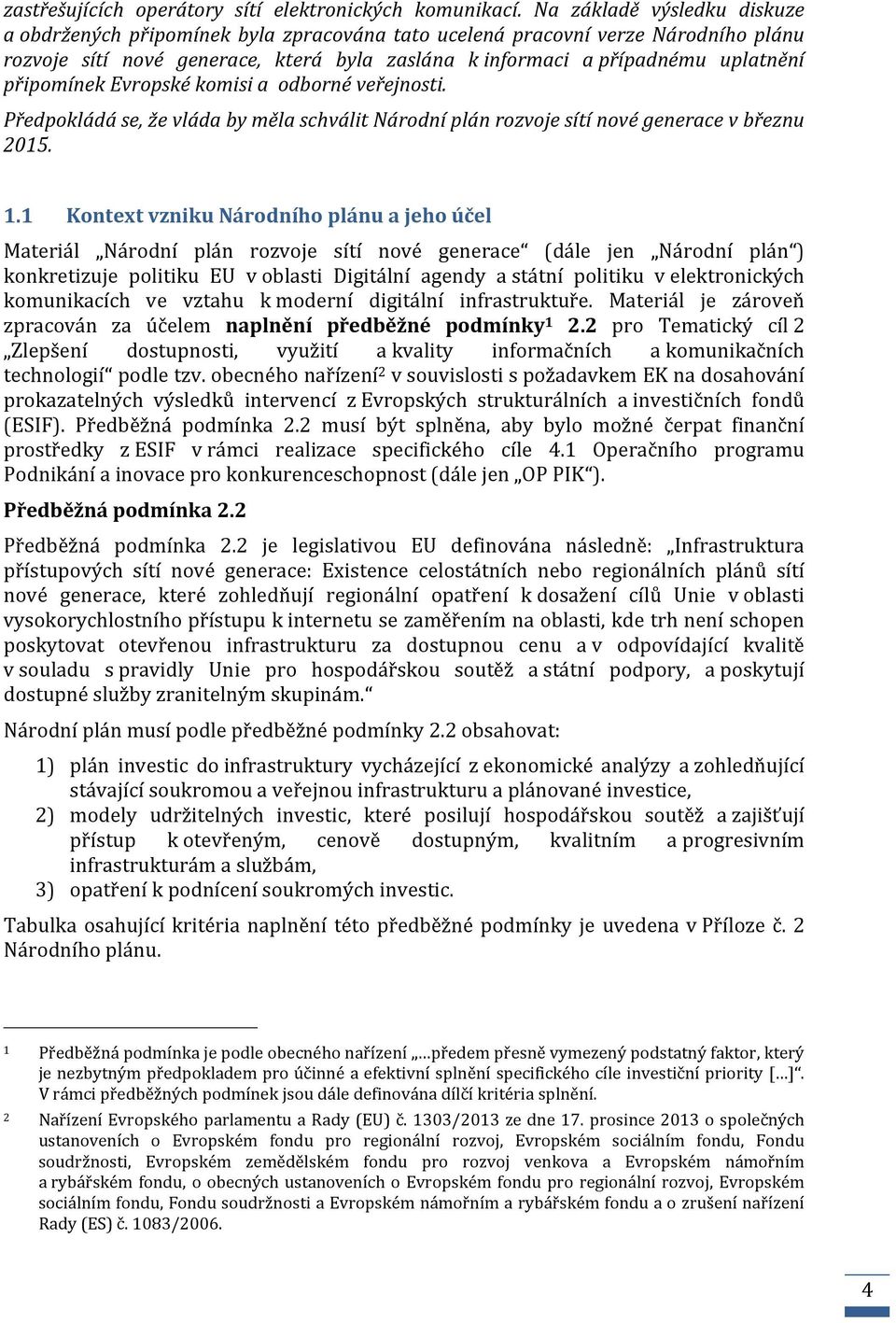 připomínek Evropské komisi a odborné veřejnosti. Předpokládá se, že vláda by měla schválit Národní plán rozvoje sítí nové generace v březnu 2015. 1.