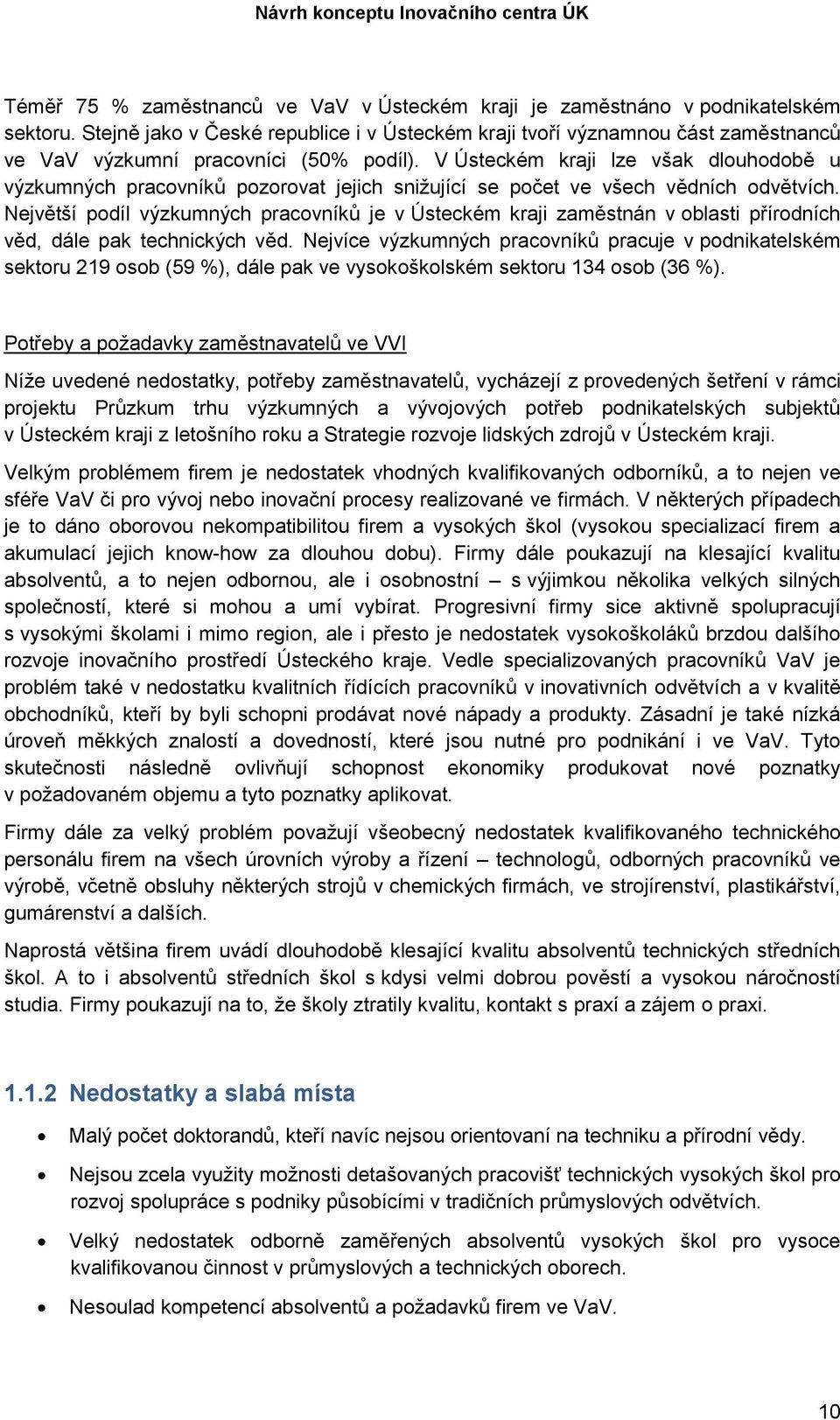 V Ústeckém kraji lze však dlouhodobě u výzkumných pracovníků pozorovat jejich snižující se počet ve všech vědních odvětvích.