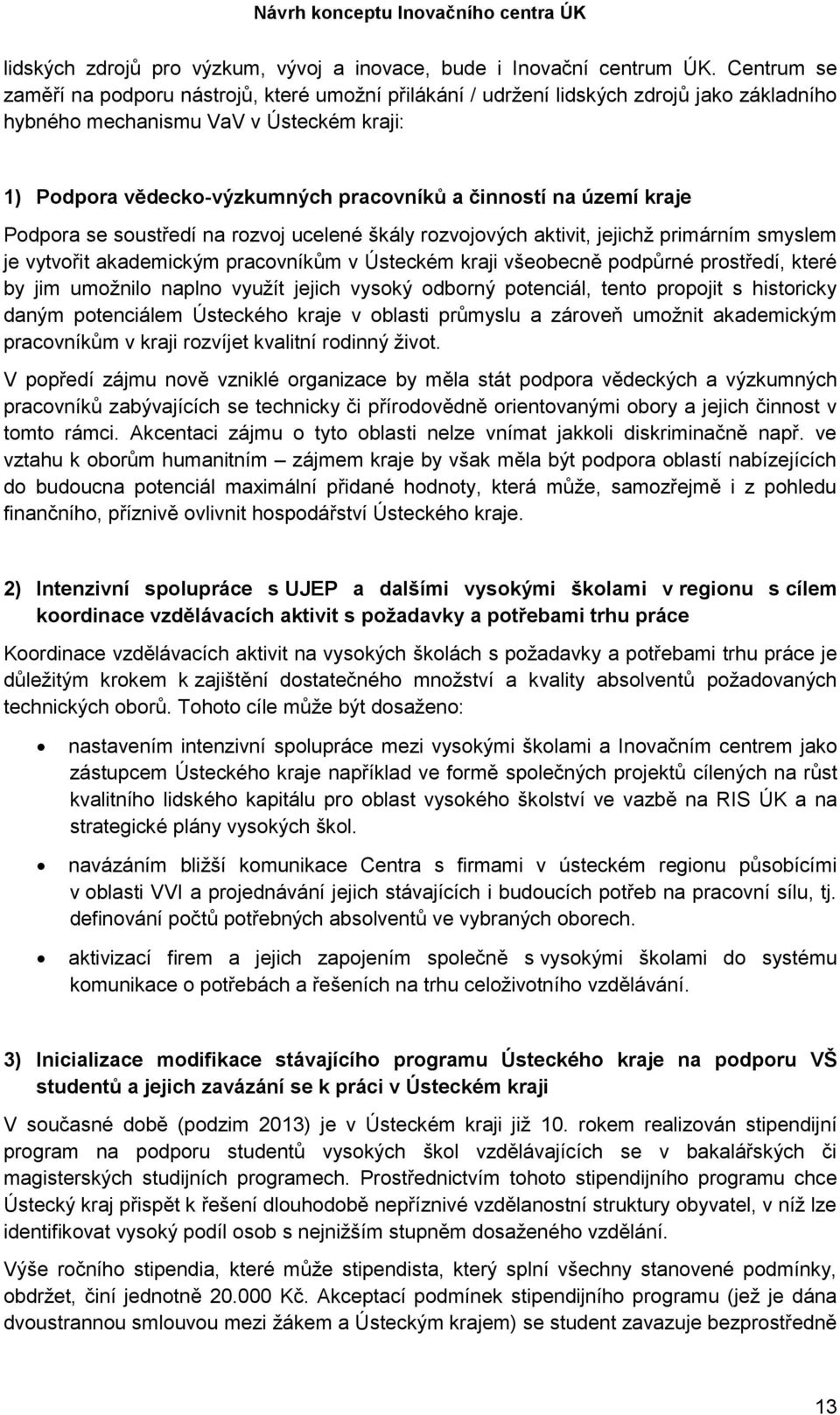 území kraje Podpora se soustředí na rozvoj ucelené škály rozvojových aktivit, jejichž primárním smyslem je vytvořit akademickým pracovníkům v Ústeckém kraji všeobecně podpůrné prostředí, které by jim