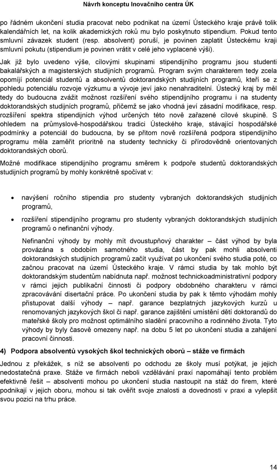 Jak již bylo uvedeno výše, cílovými skupinami stipendijního programu jsou studenti bakalářských a magisterských studijních programů.