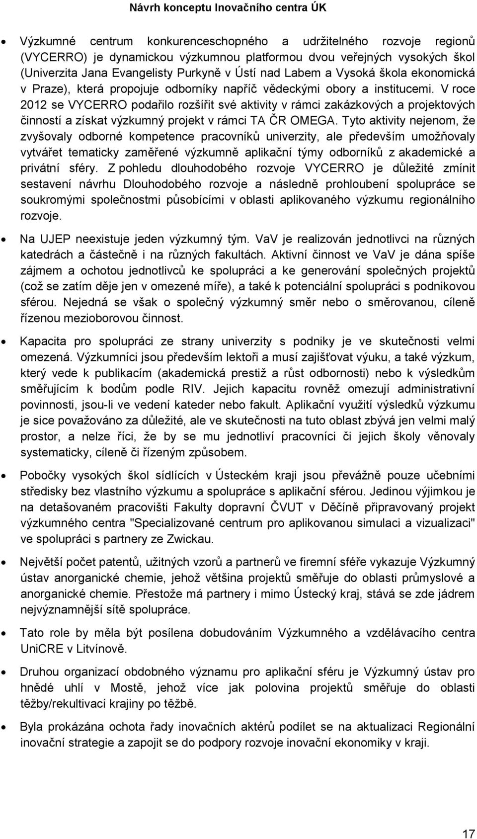 V roce 2012 se VYCERRO podařilo rozšířit své aktivity v rámci zakázkových a projektových činností a získat výzkumný projekt v rámci TA ČR OMEGA.