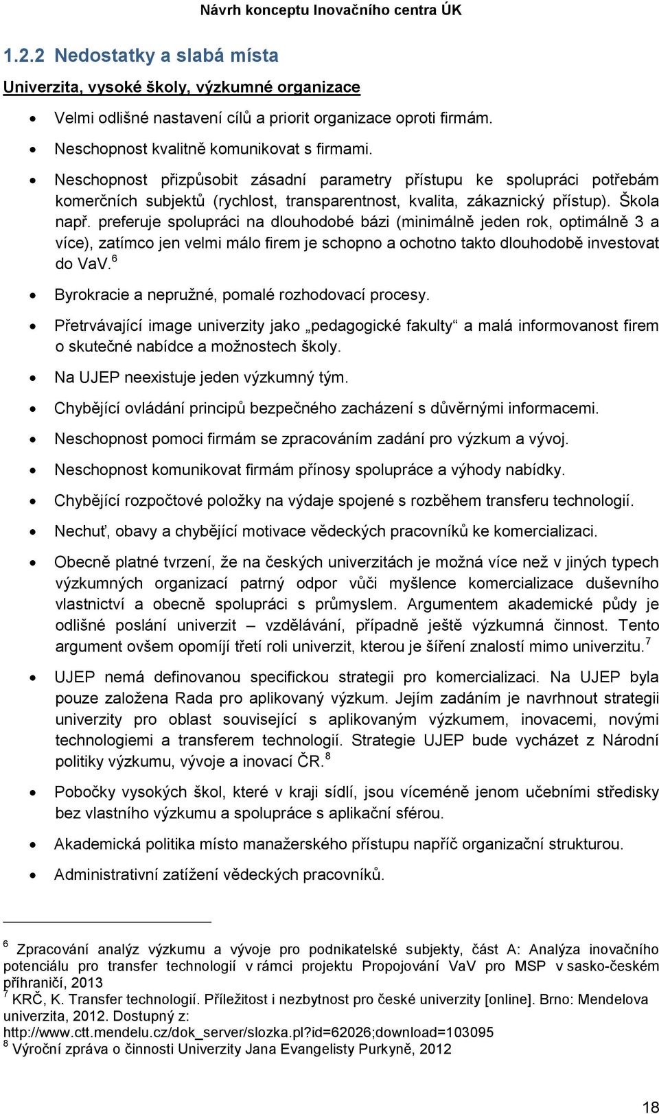 preferuje spolupráci na dlouhodobé bázi (minimálně jeden rok, optimálně 3 a více), zatímco jen velmi málo firem je schopno a ochotno takto dlouhodobě investovat do VaV.