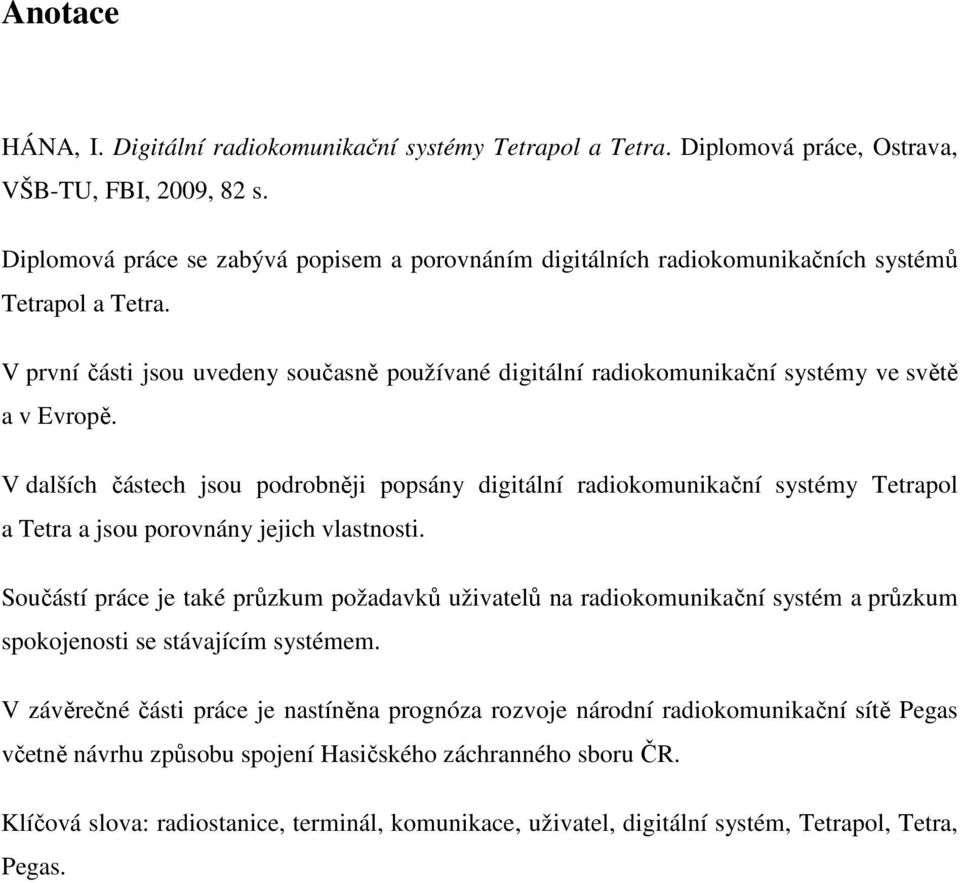 V první části jsou uvedeny současně používané digitální radiokomunikační systémy ve světě a v Evropě.