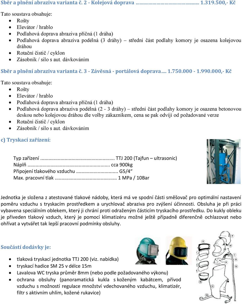 000,- Kč Podlahová doprava abraziva podélná (2-3 dráhy) střední část podlahy komory je osazena betonovou deskou nebo kolejovou dráhou dle volby zákazníkem, cena se pak odvíjí od požadované verze c)