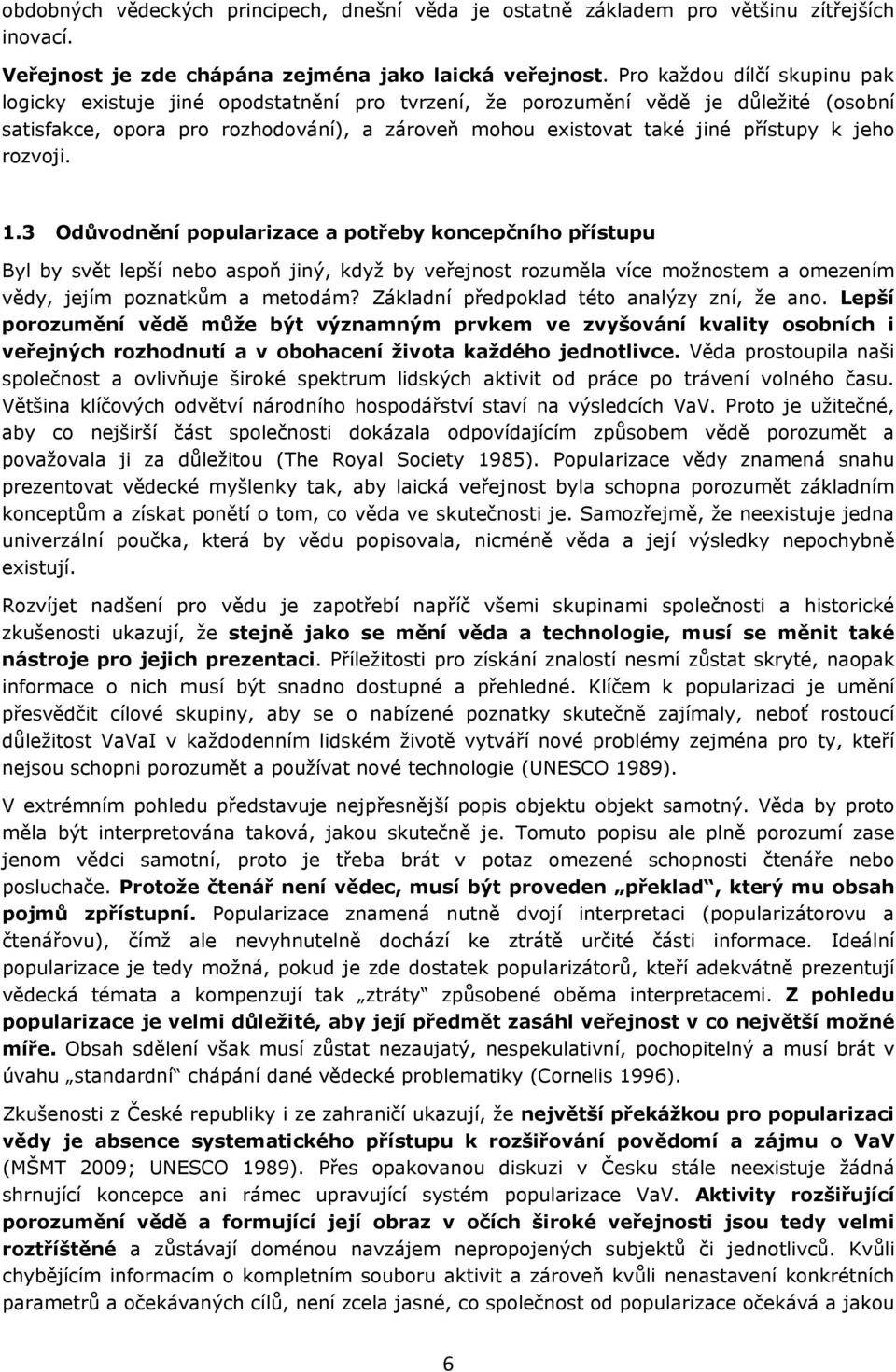 jeho rozvoji. 1.3 Odůvodnění popularizace a potřeby koncepčního přístupu Byl by svět lepší nebo aspoň jiný, když by veřejnost rozuměla více možnostem a omezením vědy, jejím poznatkům a metodám?