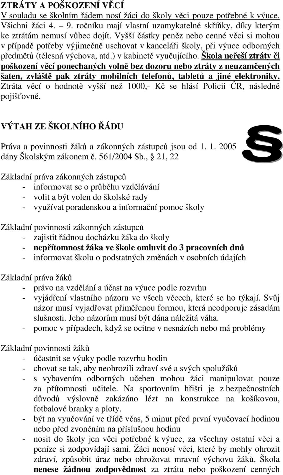 Vyšší částky peněz nebo cenné věci si mohou v případě potřeby výjimečně uschovat v kanceláři školy, při výuce odborných předmětů (tělesná výchova, atd.) v kabinetě vyučujícího.