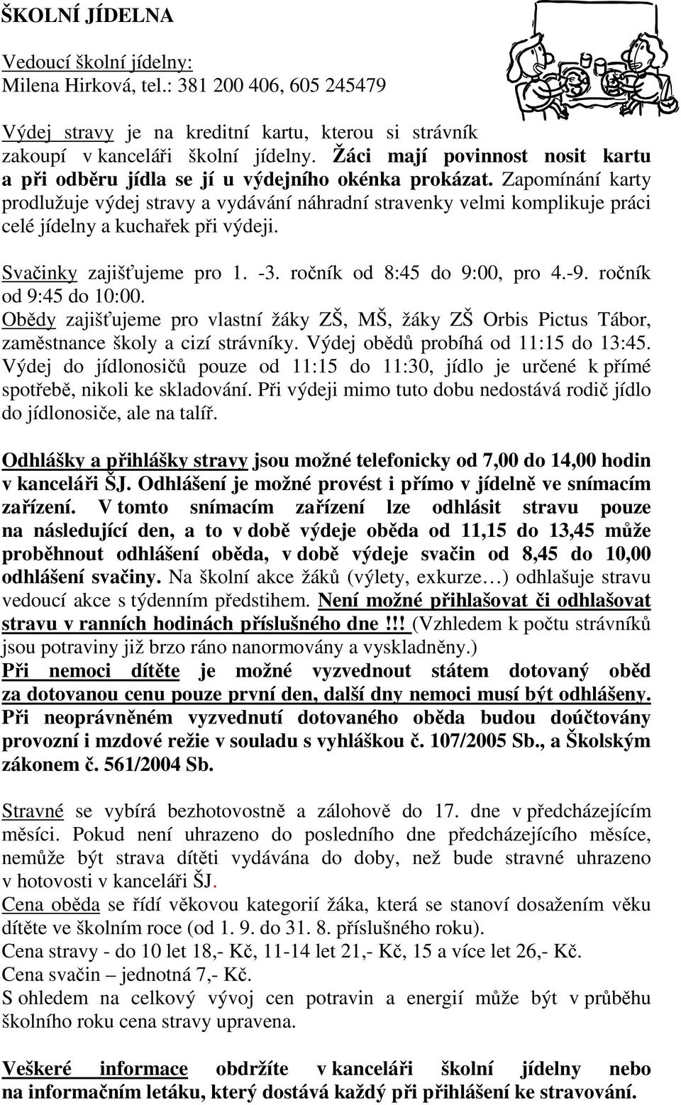 Zapomínání karty prodlužuje výdej stravy a vydávání náhradní stravenky velmi komplikuje práci celé jídelny a kuchařek při výdeji. Svačinky zajišťujeme pro 1. -3. ročník od 8:45 do 9:00, pro 4.-9.