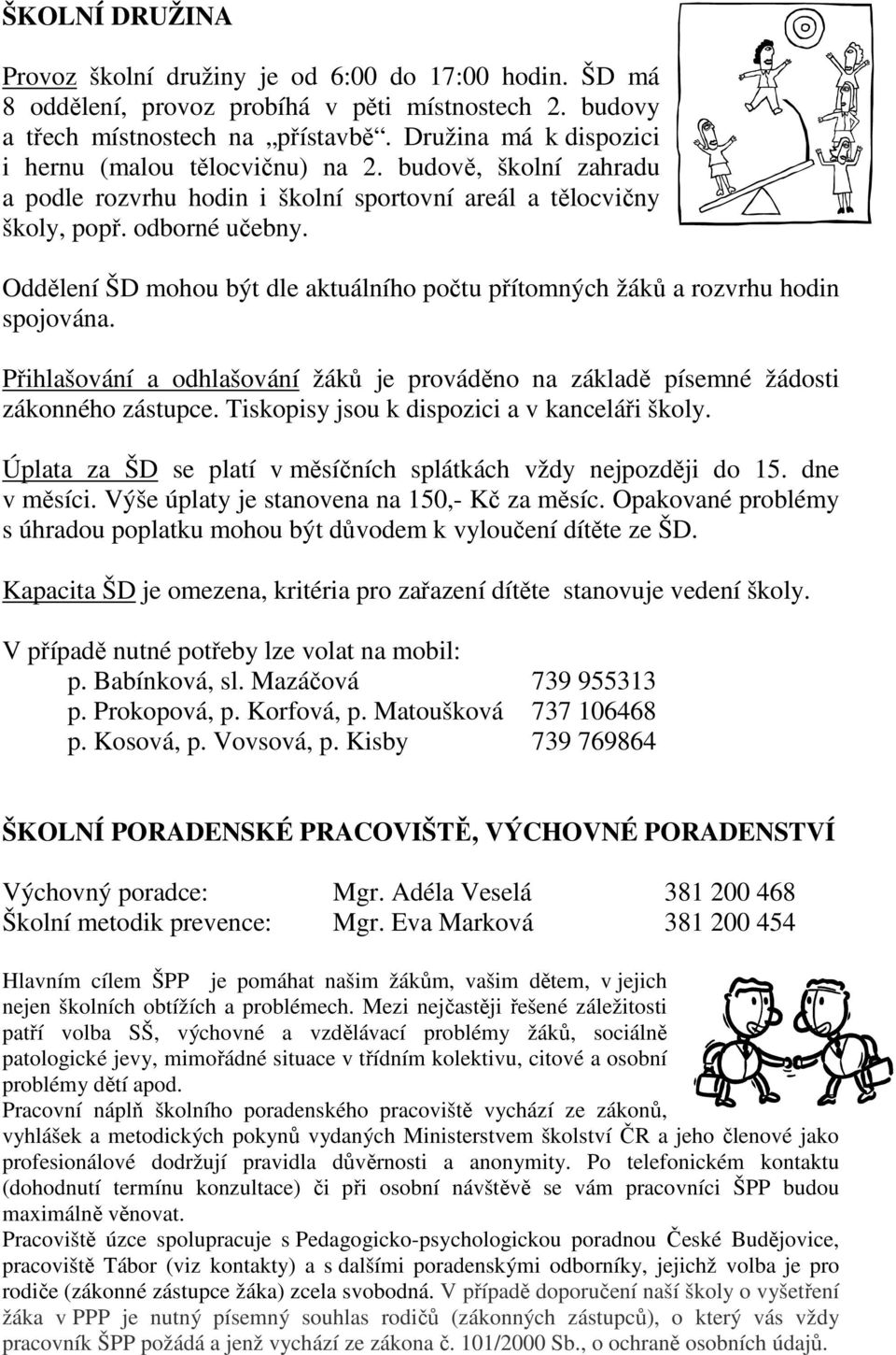 Oddělení ŠD mohou být dle aktuálního počtu přítomných žáků a rozvrhu hodin spojována. Přihlašování a odhlašování žáků je prováděno na základě písemné žádosti zákonného zástupce.