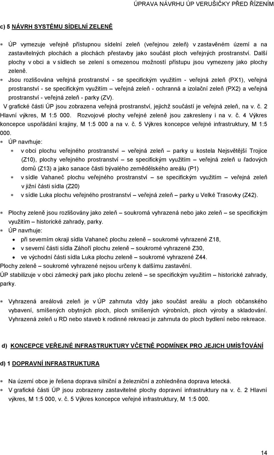 Jsou rozlišována veřejná prostranství - se specifickým využitím - veřejná zeleň (PX1), veřejná prostranství - se specifickým využitím veřejná zeleň - ochranná a izolační zeleň (PX2) a veřejná