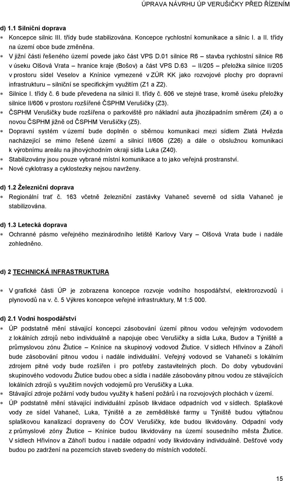 63 II/205 přeložka silnice II/205 v prostoru sídel Veselov a Knínice vymezené v ZÚR KK jako rozvojové plochy pro dopravní infrastrukturu silniční se specifickým využitím (Z1 a Z2). Silnice I. třídy č.