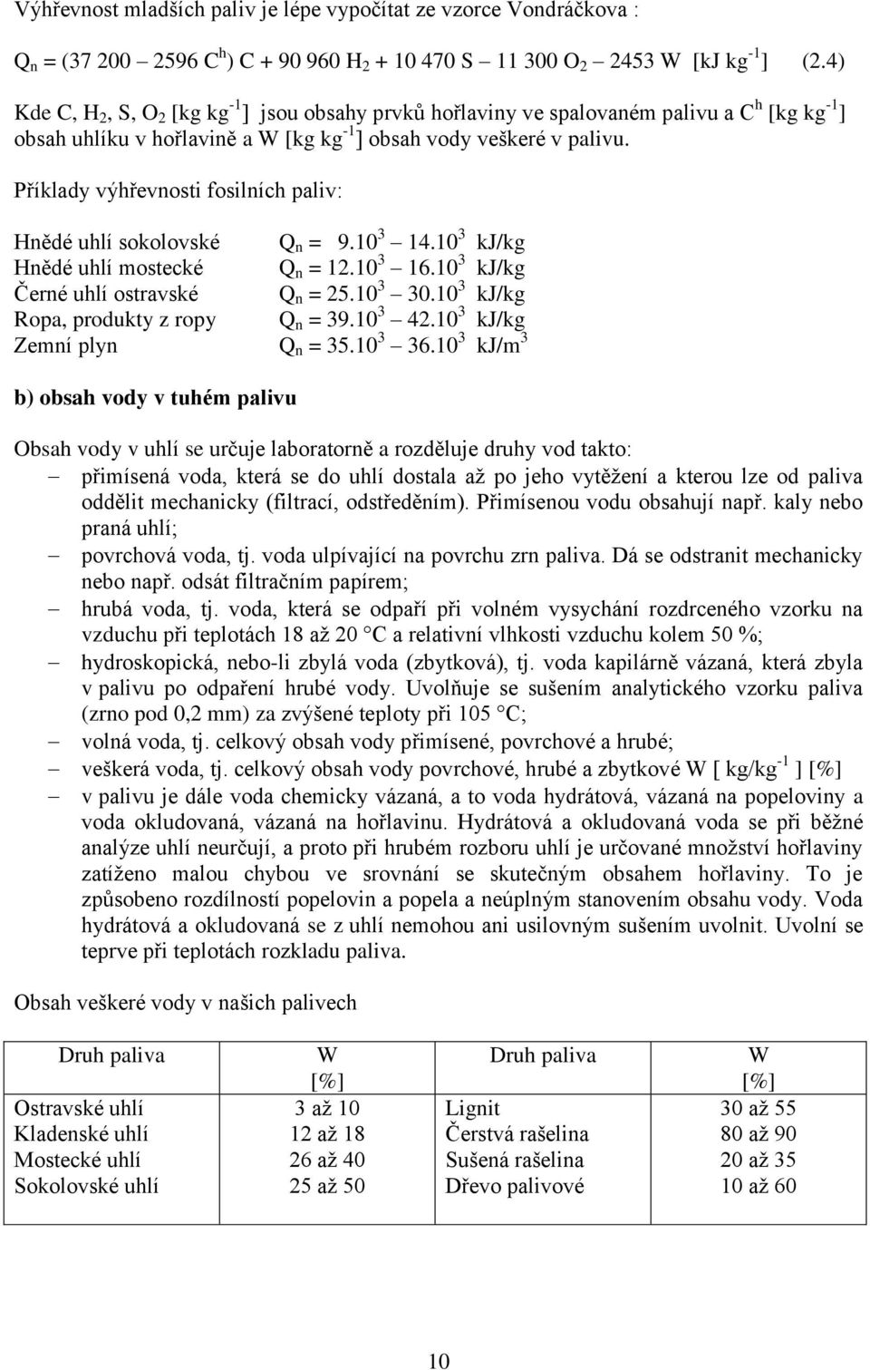 Příklady výhřevnosti fosilních paliv: Hnědé uhlí sokolovské Q n = 9.10 3 14.10 3 kj/kg Hnědé uhlí mostecké Q n = 12.10 3 16.10 3 kj/kg Černé uhlí ostravské Q n = 25.10 3 30.