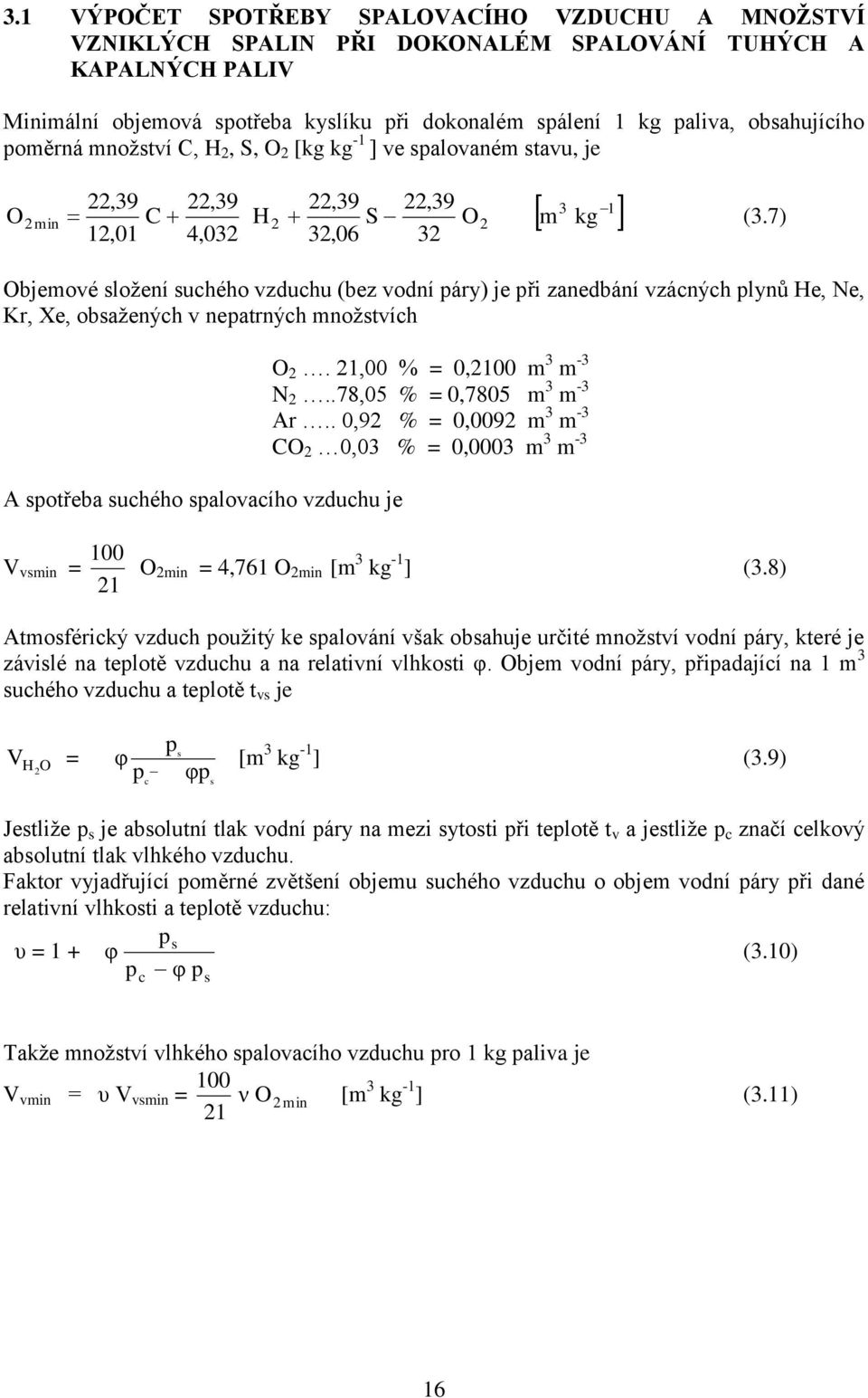 7) 12,01 4,032 32,06 32 3 1 2min C H2 S O2 m kg Objemové složení suchého vzduchu (bez vodní páry) je při zanedbání vzácných plynů He, Ne, Kr, Xe, obsažených v nepatrných množstvích A spotřeba suchého