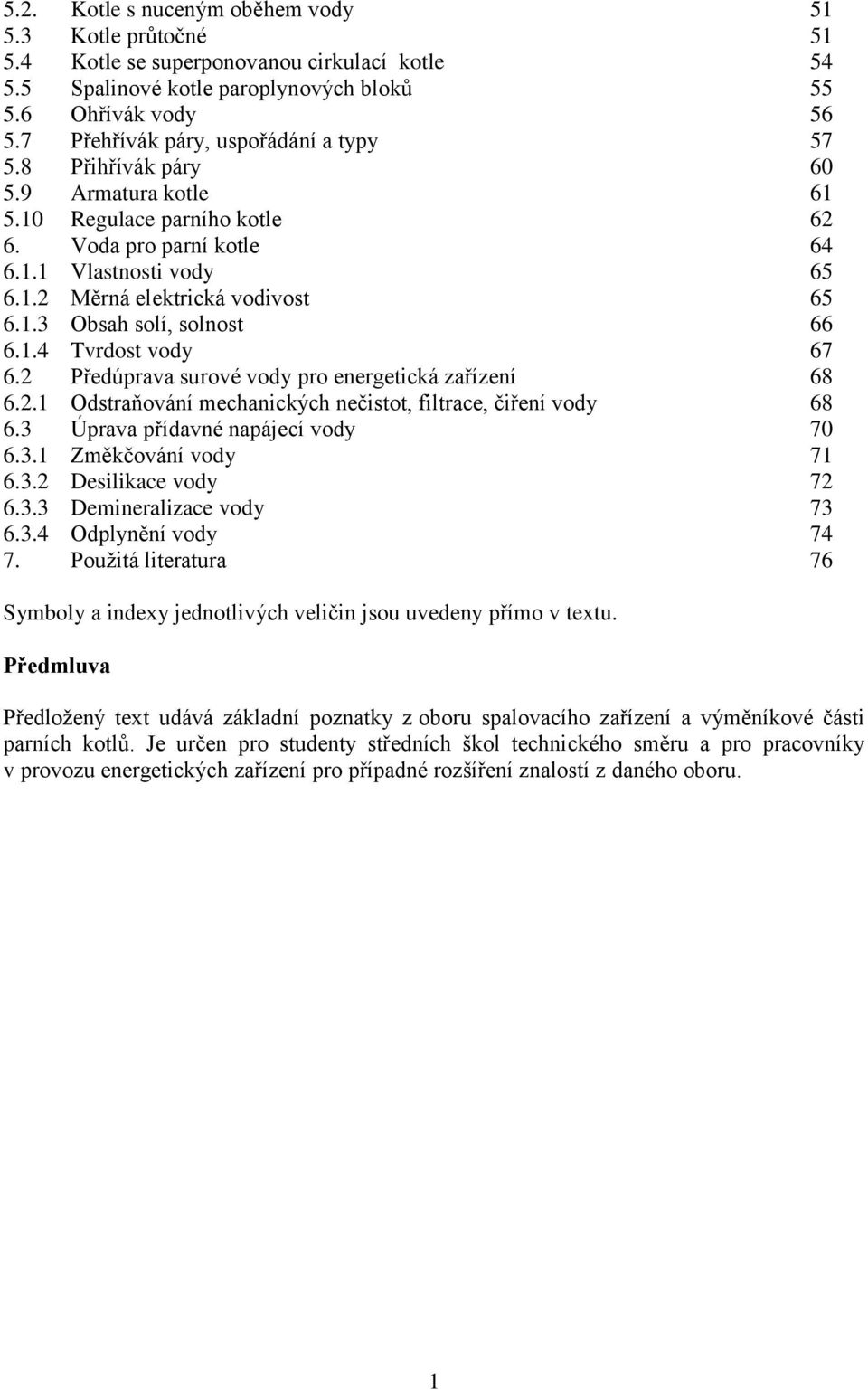 1.3 Obsah solí, solnost 66 6.1.4 Tvrdost vody 67 6.2 Předúprava surové vody pro energetická zařízení 68 6.2.1 Odstraňování mechanických nečistot, filtrace, čiření vody 68 6.