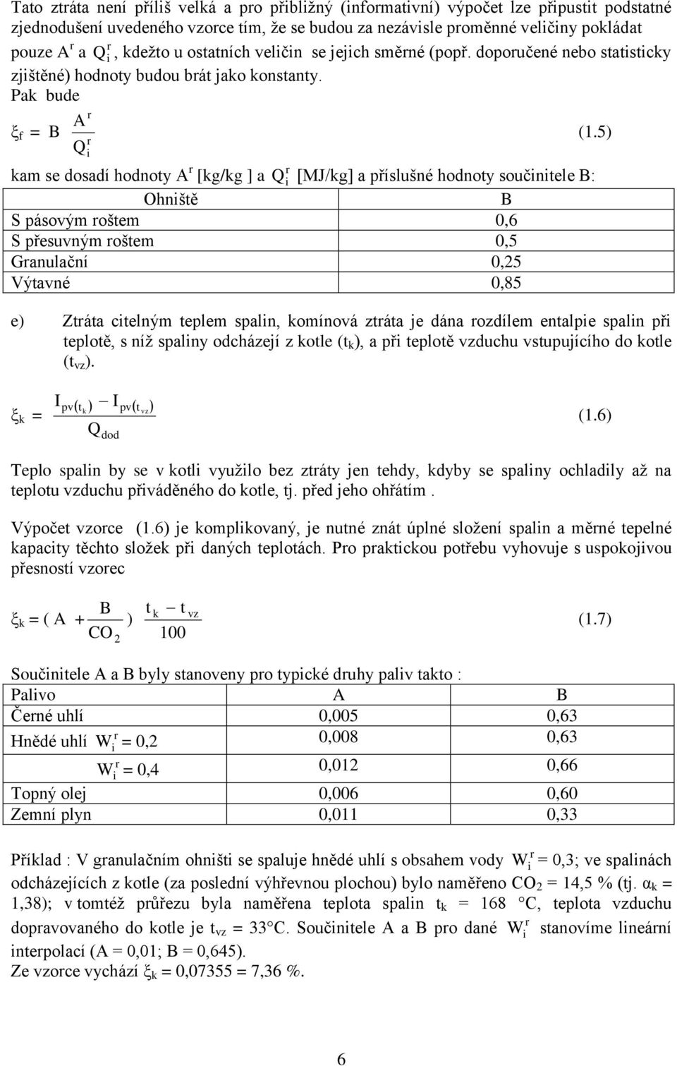 Pak bude ξ f = B A Q r r i r i kam se dosadí hodnoty A r [kg/kg ] a Q [MJ/kg] a příslušné hodnoty součinitele B: Ohniště B S pásovým roštem 0,6 S přesuvným roštem 0,5 Granulační 0,25 Výtavné 0,85 (1.