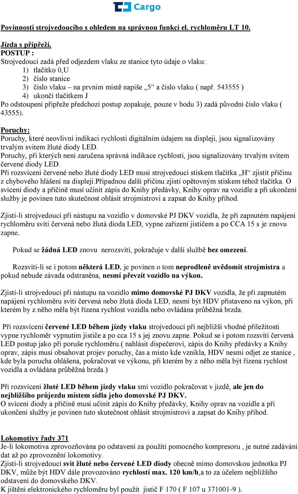 543555 ) 4) ukončí tlačítkem J Po odstoupení přípřeţe předchozí postup zopakuje, pouze v bodu 3) zadá původní číslo vlaku ( 43555).