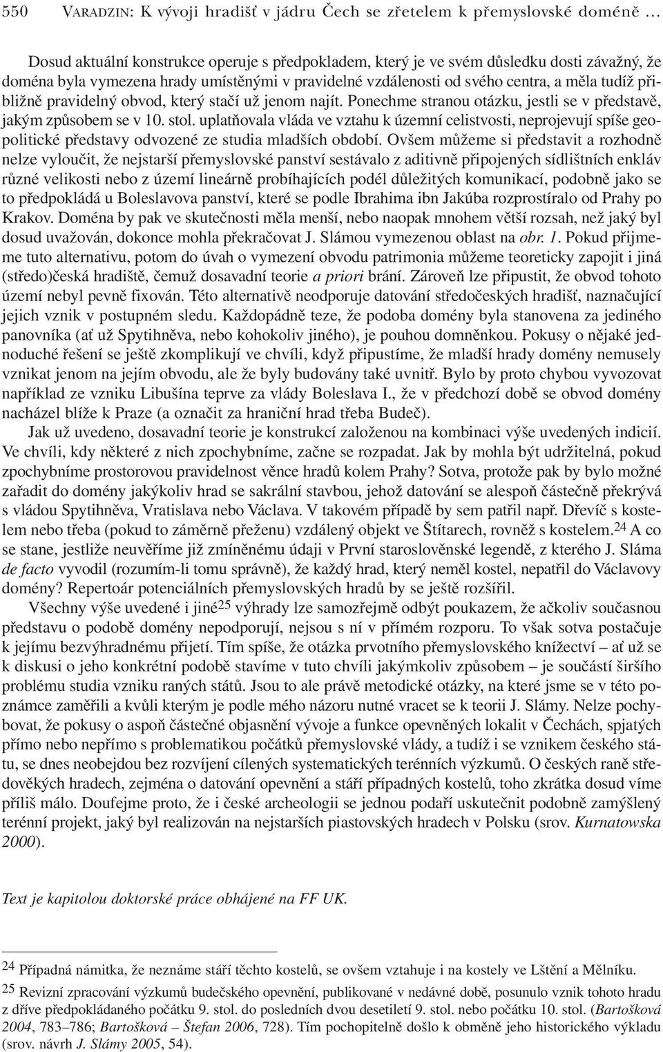 uplatňovala vláda ve vztahu k územní celistvosti, neprojevují spíše geopolitické představy odvozené ze studia mladších období.