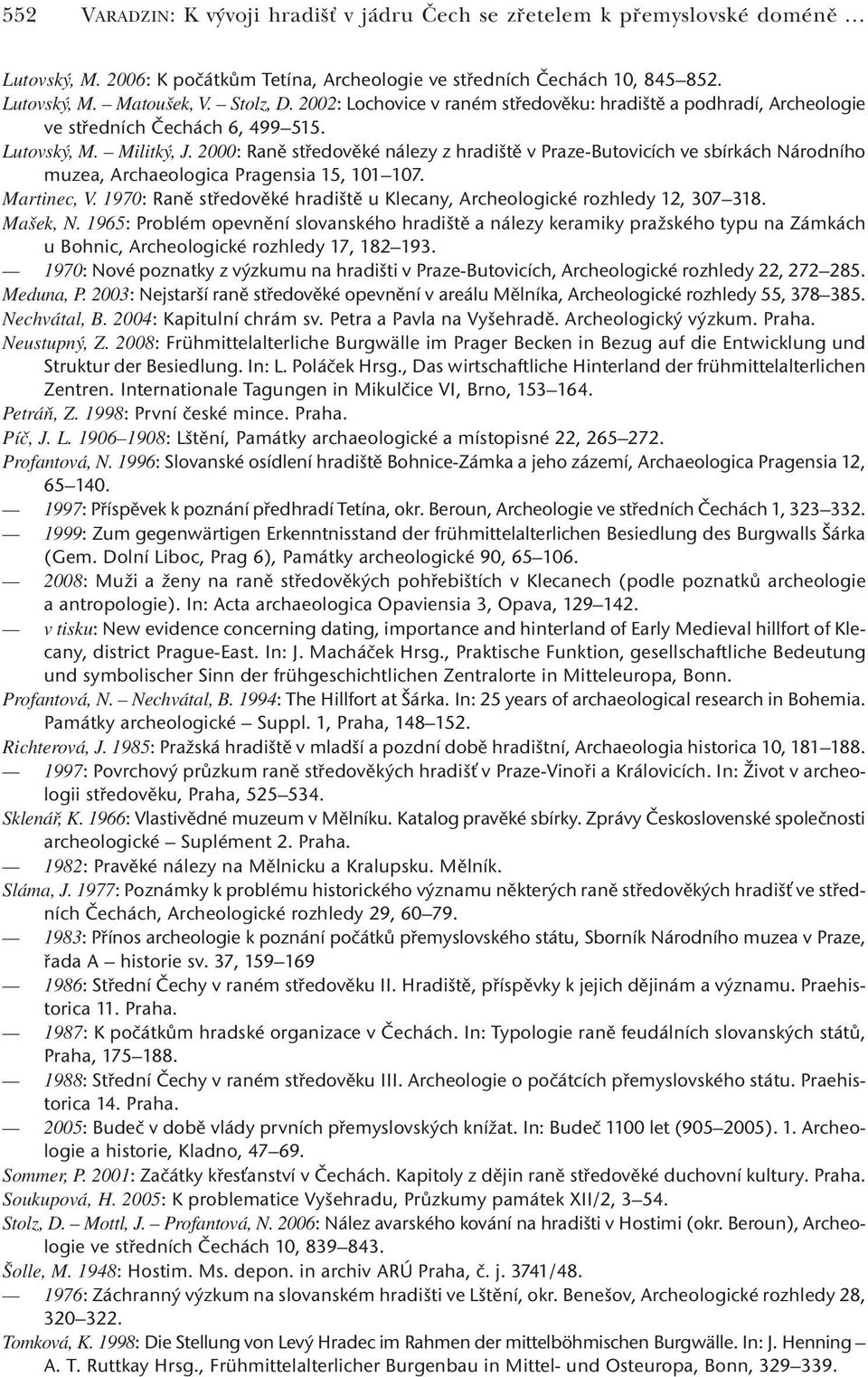 2000: Raně středověké nálezy z hradiště v Praze-Butovicích ve sbírkách Národního muzea, Archaeologica Pragensia 15, 101 107. Martinec, V.