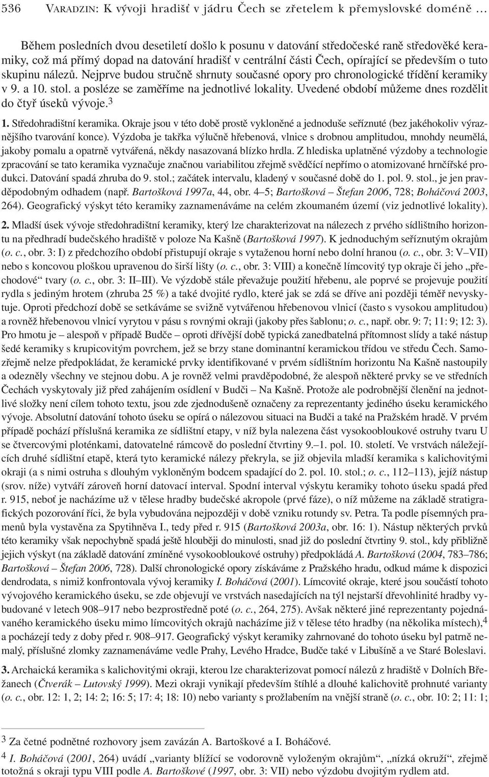 a posléze se zaměříme na jednotlivé lokality. Uvedené období můžeme dnes rozdělit do čtyř úseků vývoje. 3 1. Středohradištní keramika.