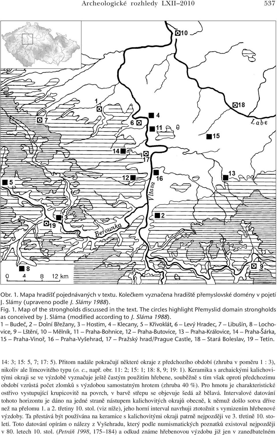 1 Budeč, 2 Dolní Břežany, 3 Hostim, 4 Klecany, 5 Křivoklát, 6 Levý Hradec, 7 Libušín, 8 Lochovice, 9 Lštění, 10 Mělník, 11 Praha-Bohnice, 12 Praha-Butovice, 13 Praha-Královice, 14 Praha-Šárka, 15