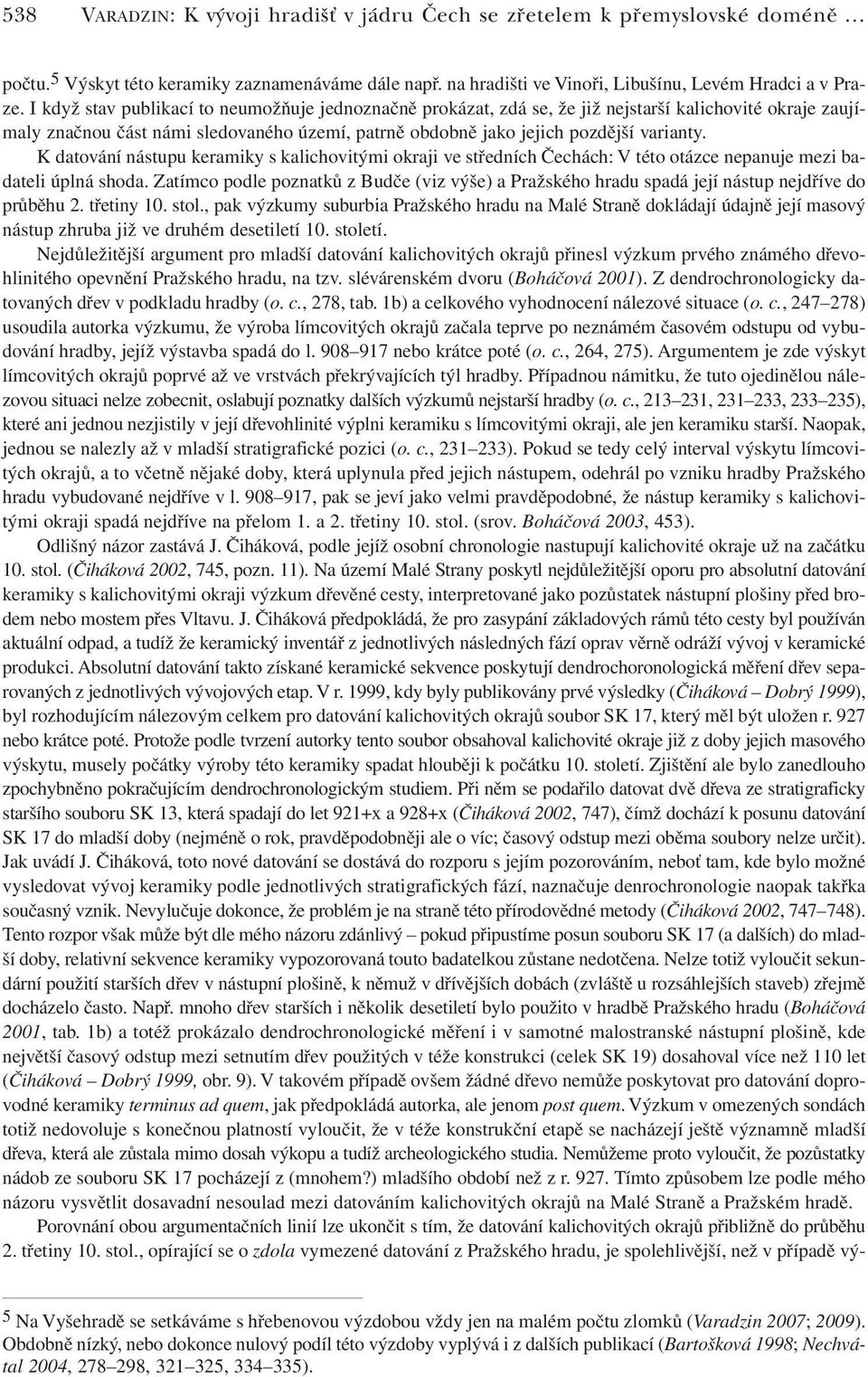 K datování nástupu keramiky s kalichovitými okraji ve středních Čechách: V této otázce nepanuje mezi badateli úplná shoda.