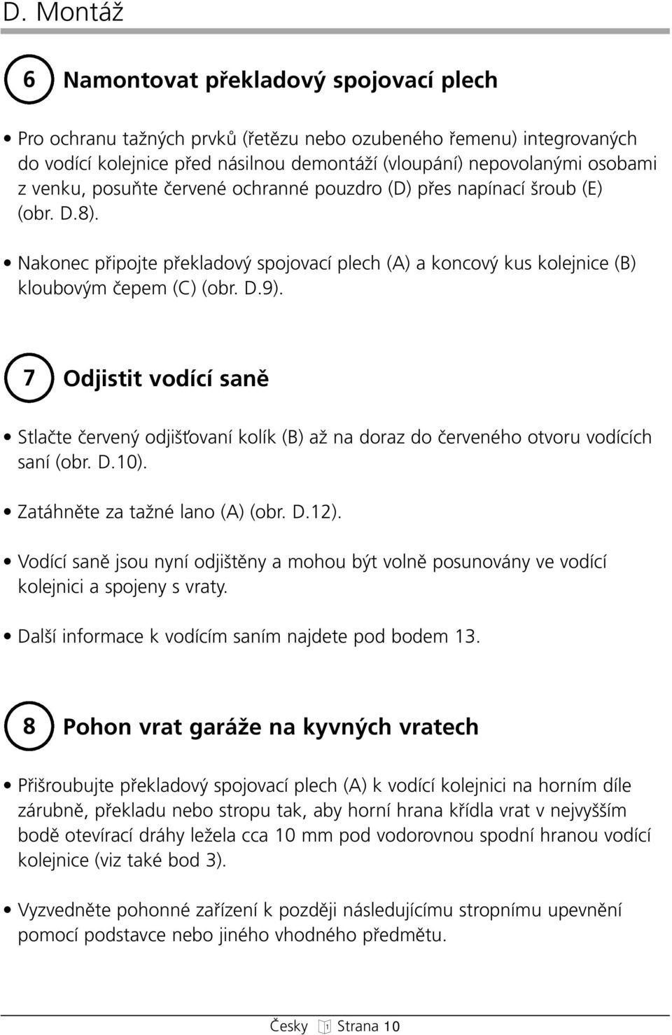 7 Odjistit vodící sanû Stlaãte ãerven odji Èovaní kolík (B) aï na doraz do ãervenéo otvoru vodícíc saní (obr. D.10). Zatánûte za taïné lano (A) (obr. D.12).