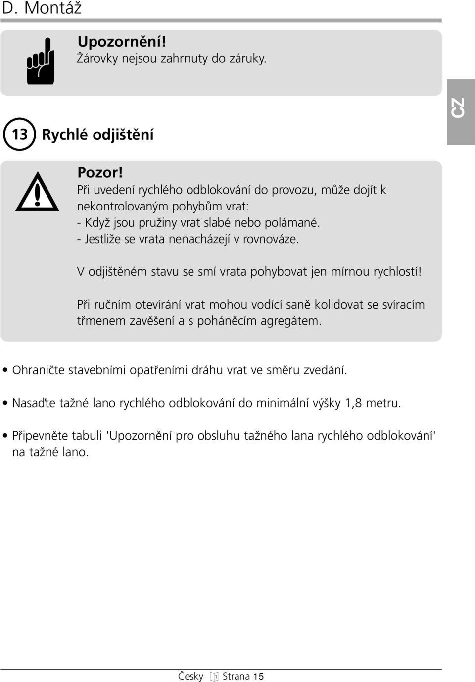 - JestliÏe se vrata nenacázejí v rovnováze. V odji tûném stavu se smí vrata poybovat jen mírnou ryclostí!